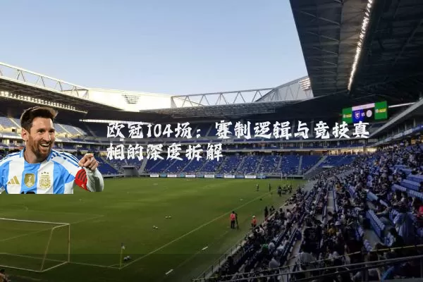 欧冠104场：赛制逻辑与竞技真相的深度拆解