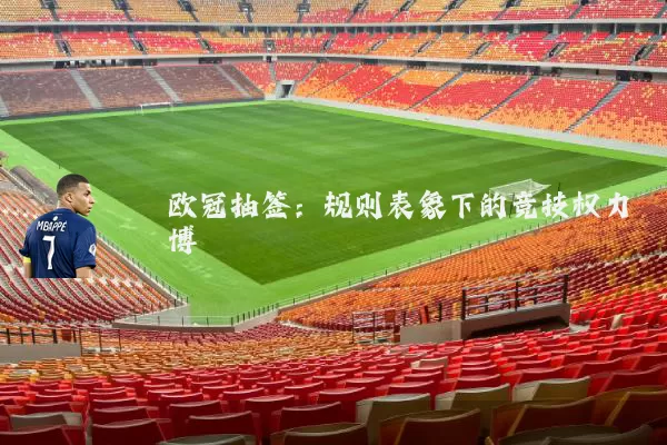 欧冠抽签:规则表象下的竞技权力博弈