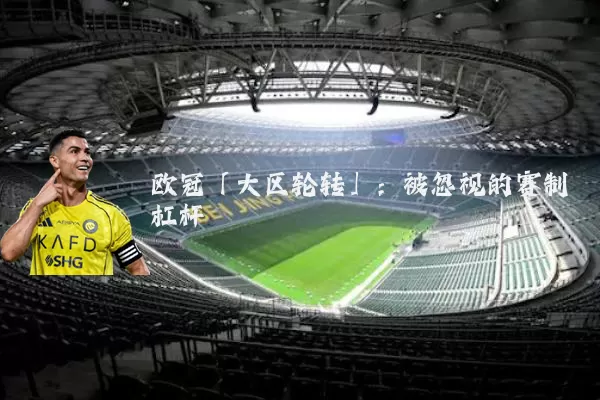 欧冠「大区轮转」:被忽视的赛制杠杆