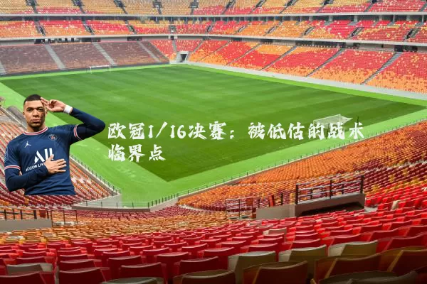 欧冠1/16决赛：被低估的战术临界点